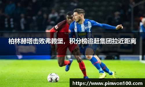 柏林赫塔击败弗赖堡，积分榜追赶集团拉近距离