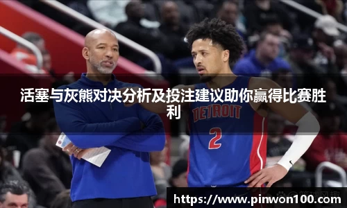 活塞与灰熊对决分析及投注建议助你赢得比赛胜利