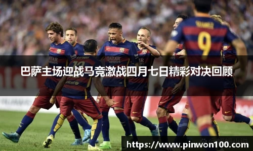 巴萨主场迎战马竞激战四月七日精彩对决回顾