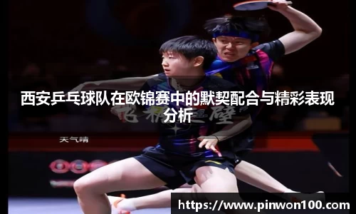 西安乒乓球队在欧锦赛中的默契配合与精彩表现分析